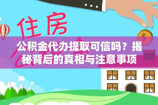 虞城公积金代办提取可信吗？揭秘背后的真相与注意事项
