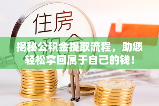 虞城揭秘公积金提取流程，助您轻松拿回属于自己的钱！