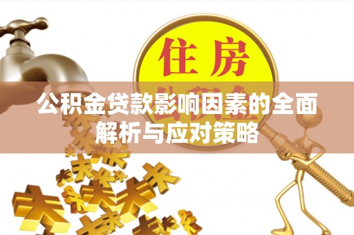 虞城公积金贷款影响因素的全面解析与应对策略