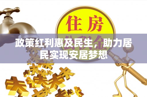 虞城政策红利惠及民生，助力居民实现安居梦想