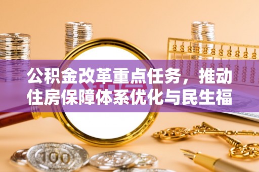 虞城公积金改革重点任务，推动住房保障体系优化与民生福祉提升