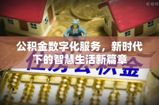 虞城公积金数字化服务，新时代下的智慧生活新篇章